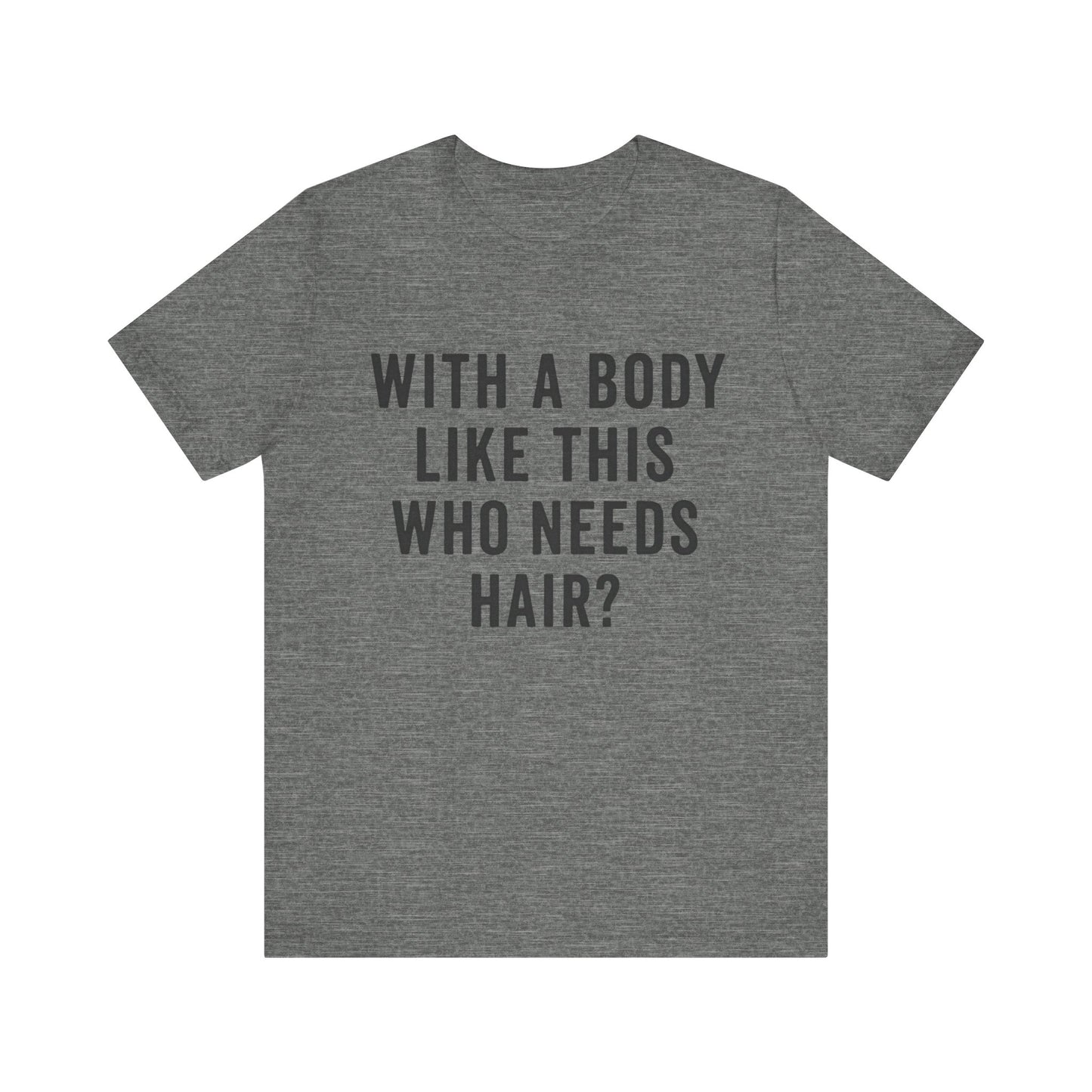 With A Body Like This Who Needs Hair? Father's Day T-shirt