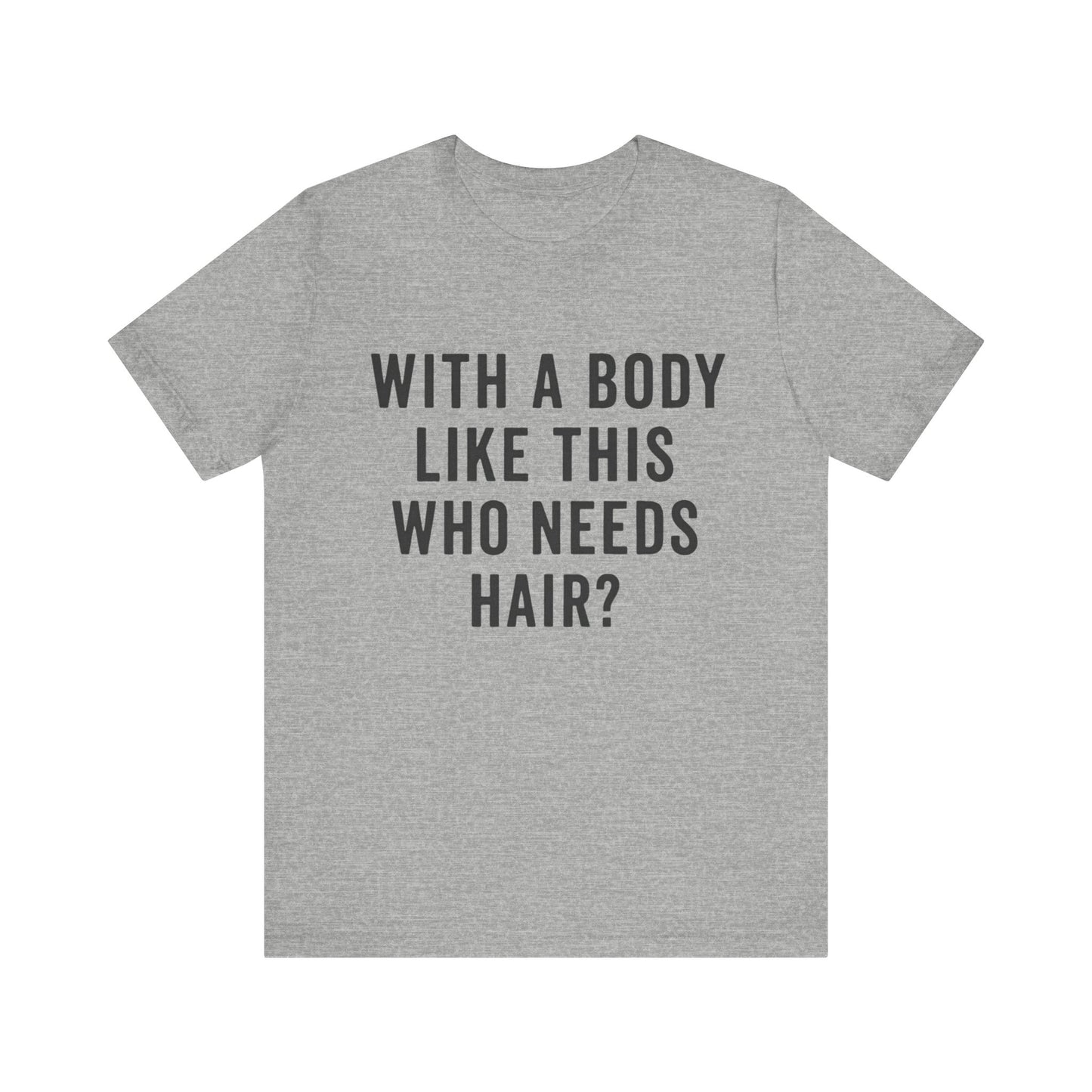 With A Body Like This Who Needs Hair? Father's Day T-shirt