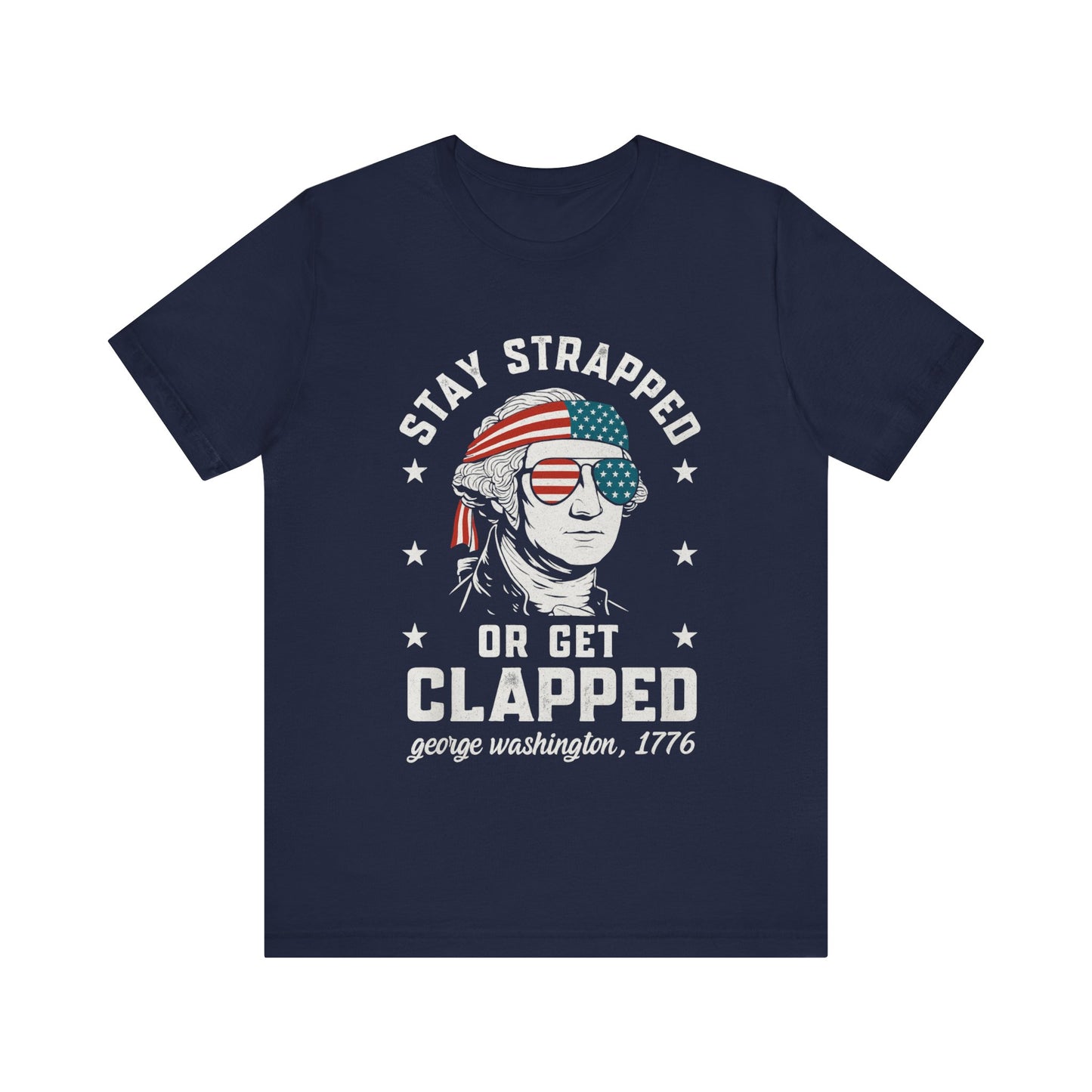 Stay Strapped or Get Clapped 4th Of July T-Shirt