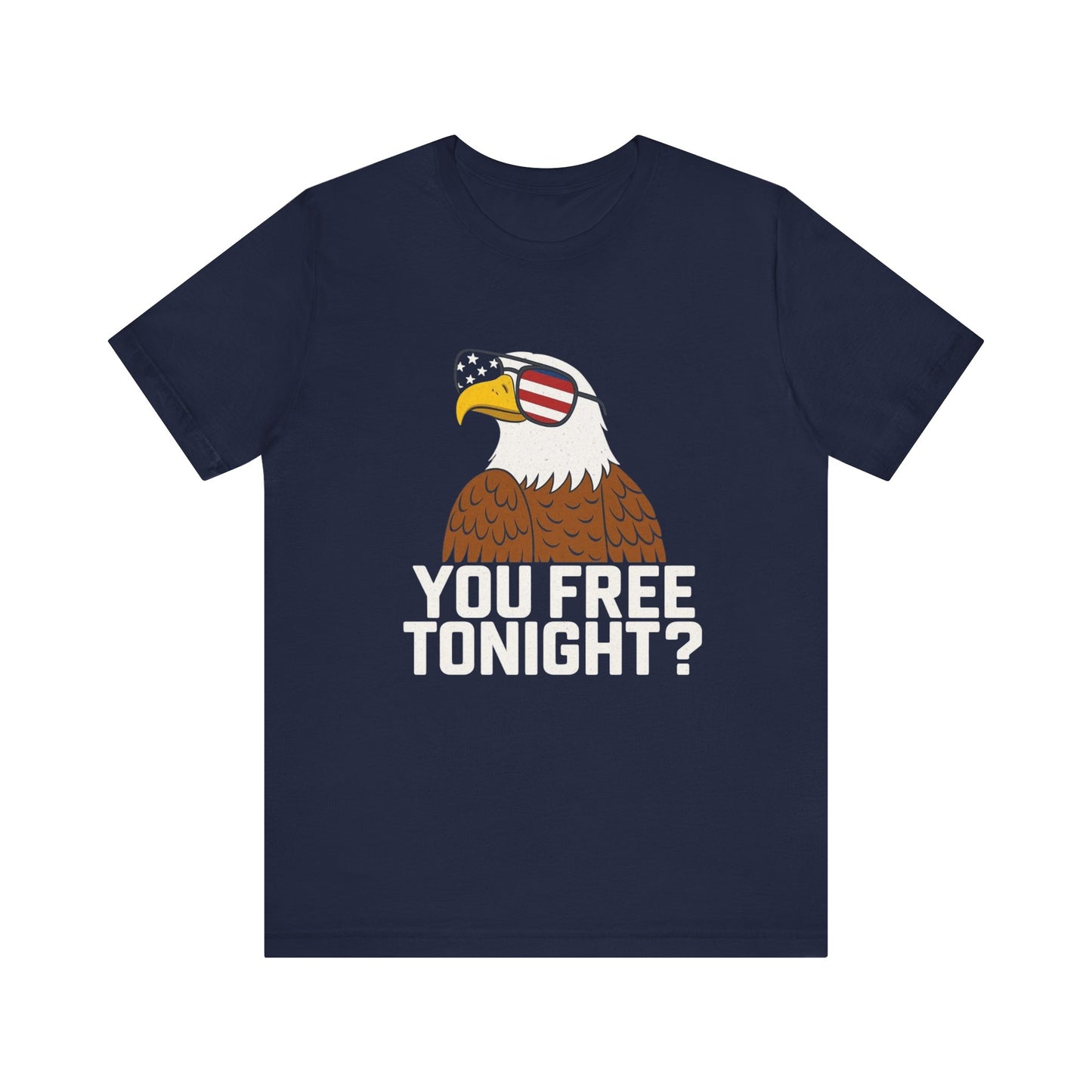 You Free Tonight? Patriotic Eagle 4th Of July T-Shirt