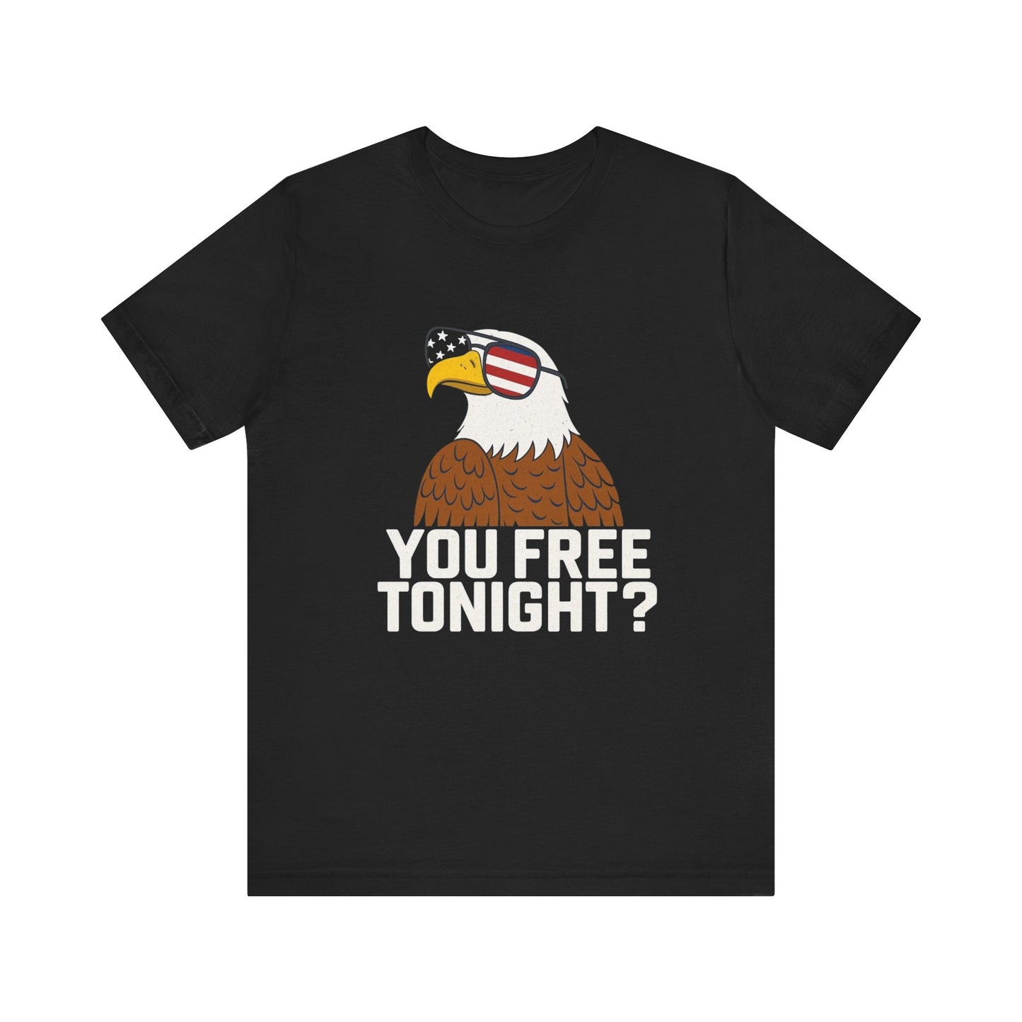 You Free Tonight? Patriotic Eagle 4th Of July T-Shirt