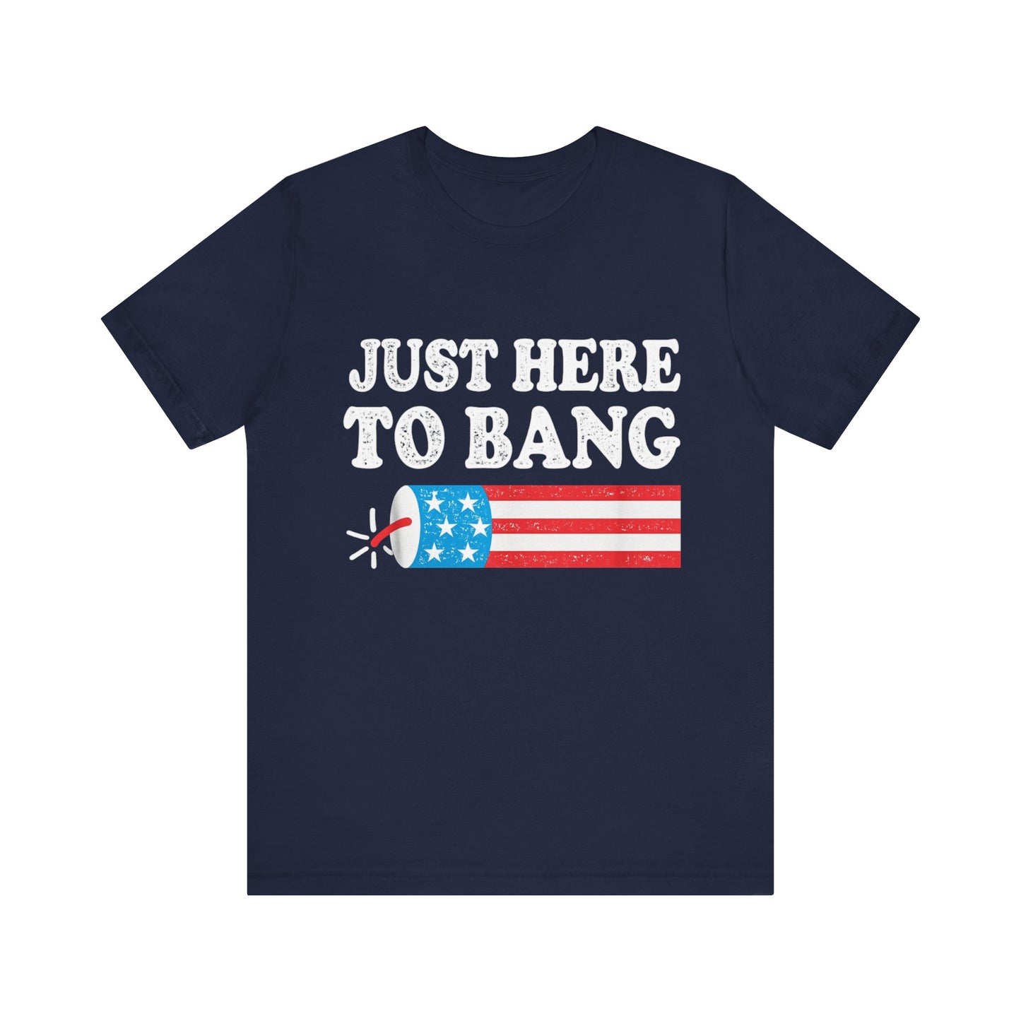 Just Here to Bang 4th Of July T-Shirt