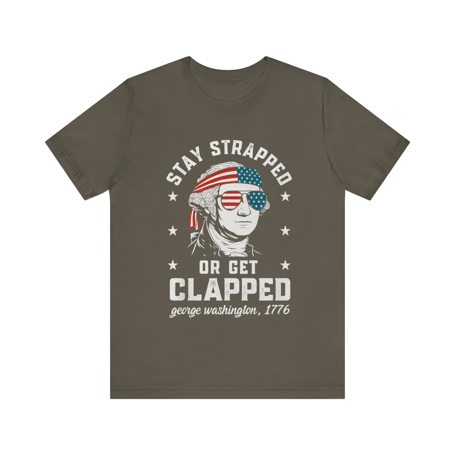 Stay Strapped or Get Clapped 4th Of July T-Shirt