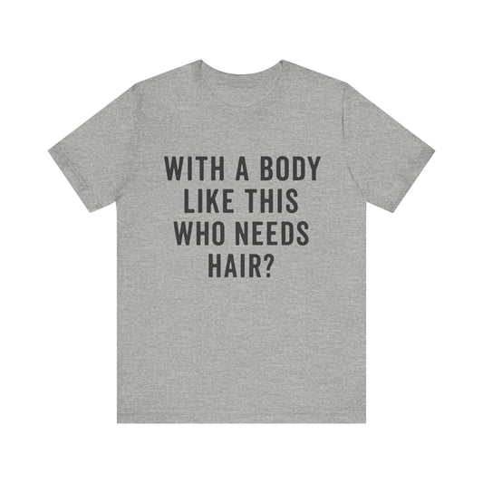 With A Body Like This Who Needs Hair? Father's Day T-shirt