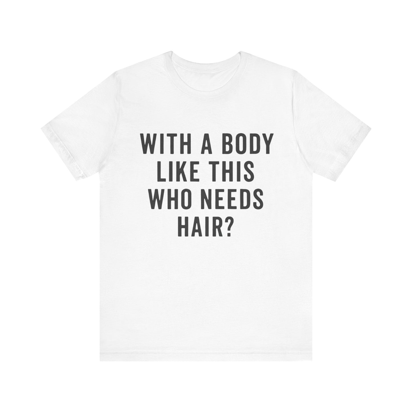 With A Body Like This Who Needs Hair? Father's Day T-shirt