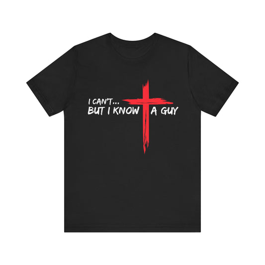 I Can't... But I Know a Guy Unisex Christian T-Shirt