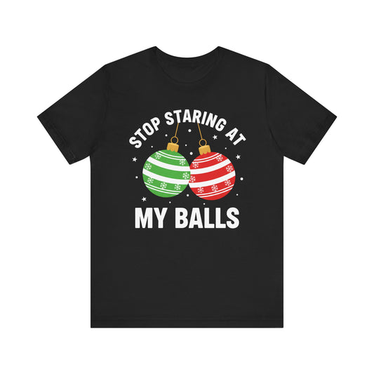 Stop Staring at My Balls Christmas T-Shirt