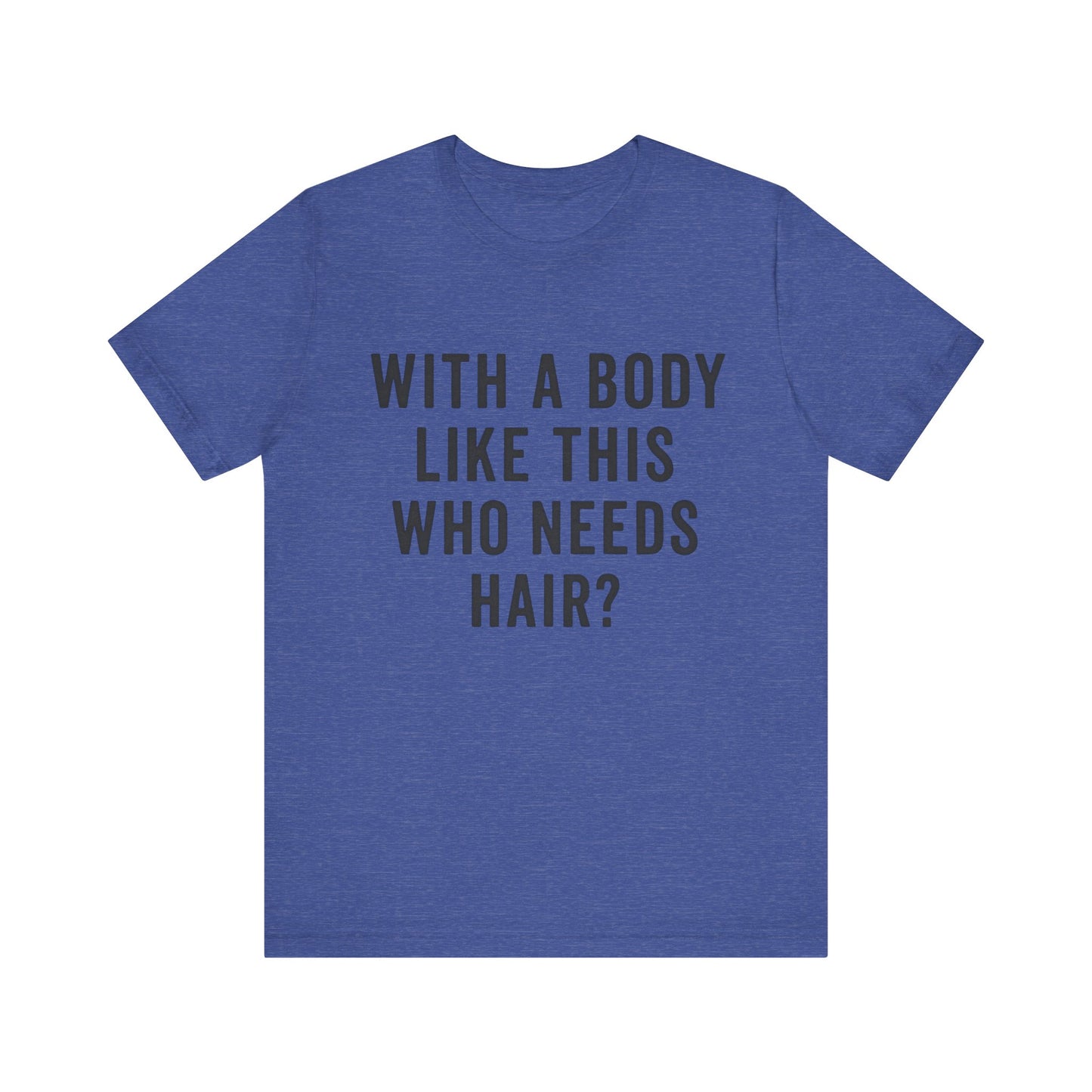 With A Body Like This Who Needs Hair? Father's Day T-shirt