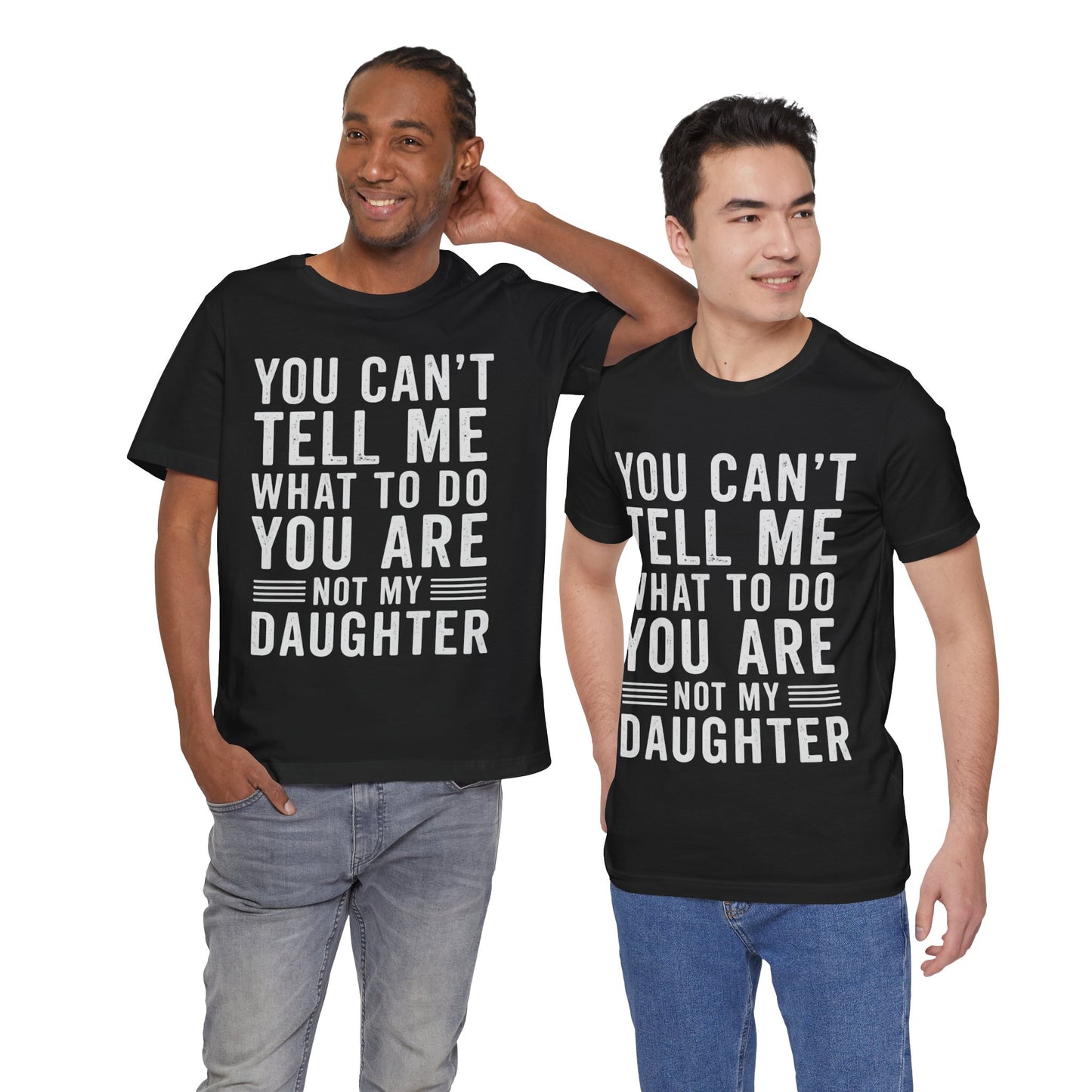 You Can't Tell Me What To Do, You Are Not My Daughter Father's Day T-shirt