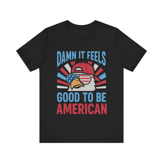 Patriotic Eagle Tee: Damn it Feels Good to Be American, Independence Day Shirt, 4th of July, Gift for Veterans, Casual Wear