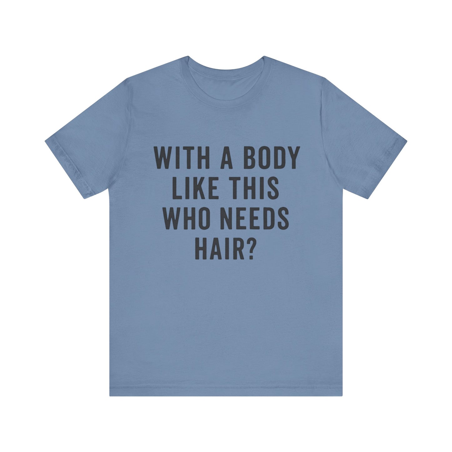 With A Body Like This Who Needs Hair? Father's Day T-shirt