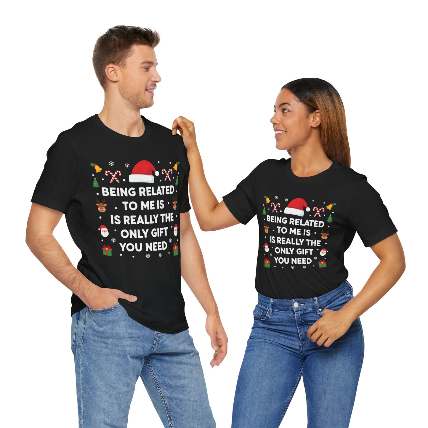 "Being Related to Me Is Really the Only Gift You Need" Holiday Christmas T-Shirt