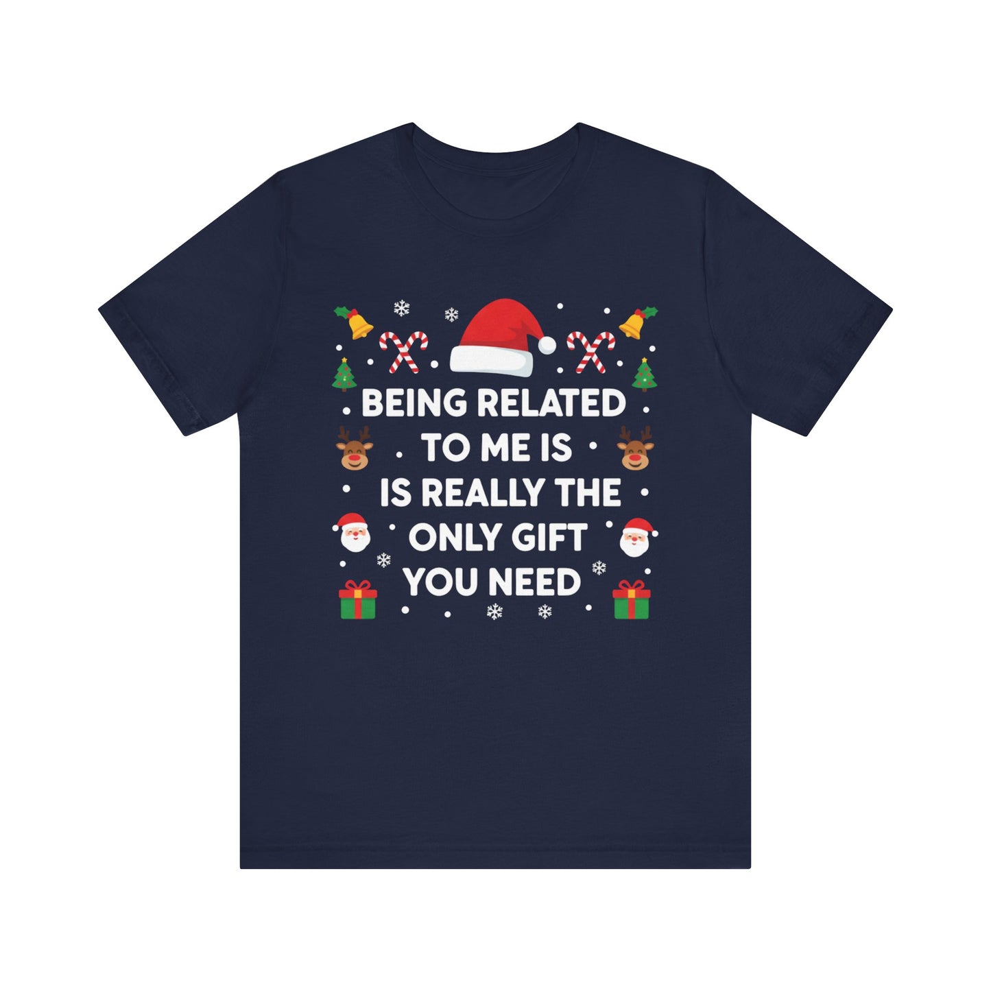 "Being Related to Me Is Really the Only Gift You Need" Holiday Christmas T-Shirt
