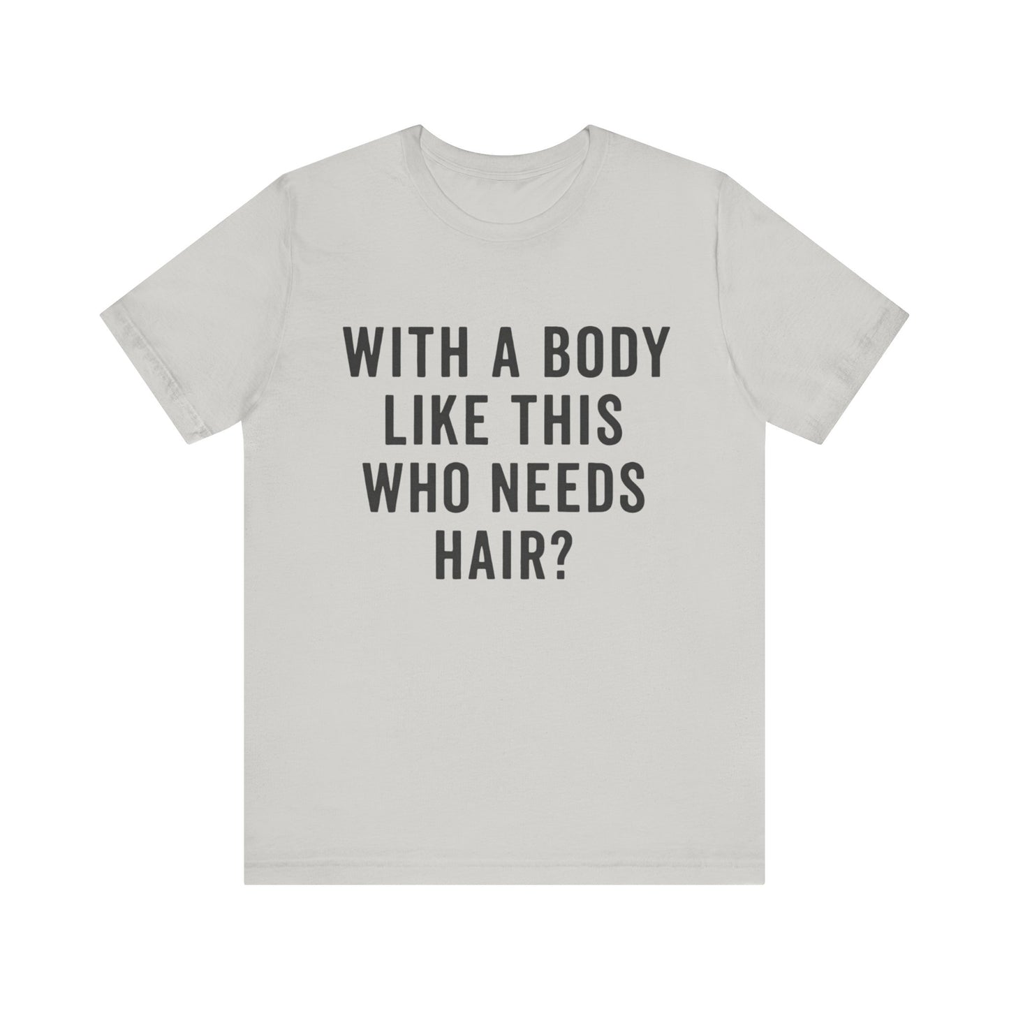 With A Body Like This Who Needs Hair? Father's Day T-shirt
