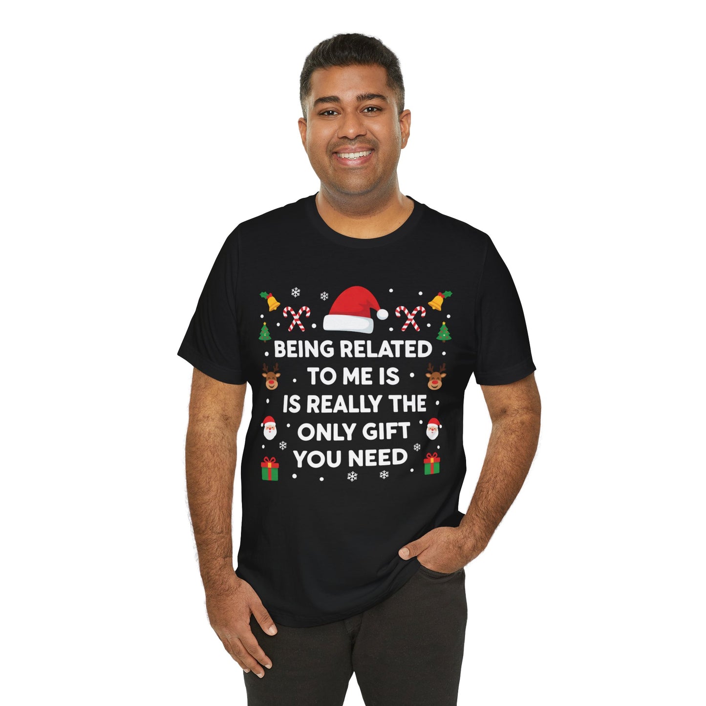 "Being Related to Me Is Really the Only Gift You Need" Holiday Christmas T-Shirt